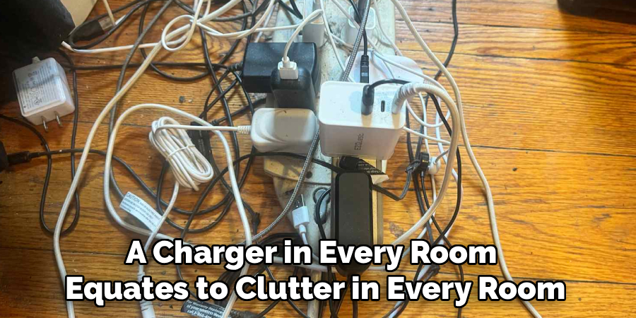 A Charger in Every Room 
Equates to Clutter in Every Room