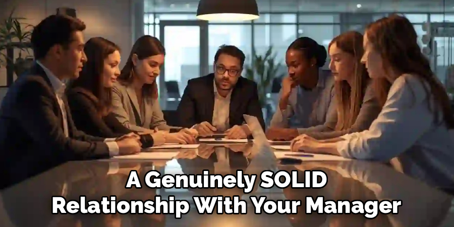 A Genuinely SOLID
Relationship With Your Manager