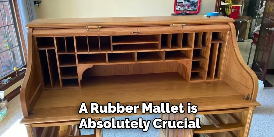 A Rubber Mallet is 
Absolutely Crucial