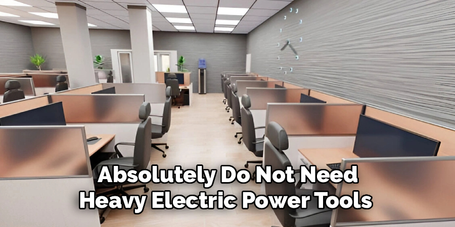 Absolutely Do Not Need
Heavy Electric Power Tools 