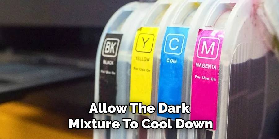 Allow The Dark 
Mixture To Cool Down