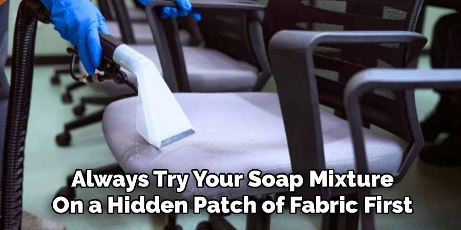 Always Try Your Soap Mixture On a Hidden Patch of Fabric First