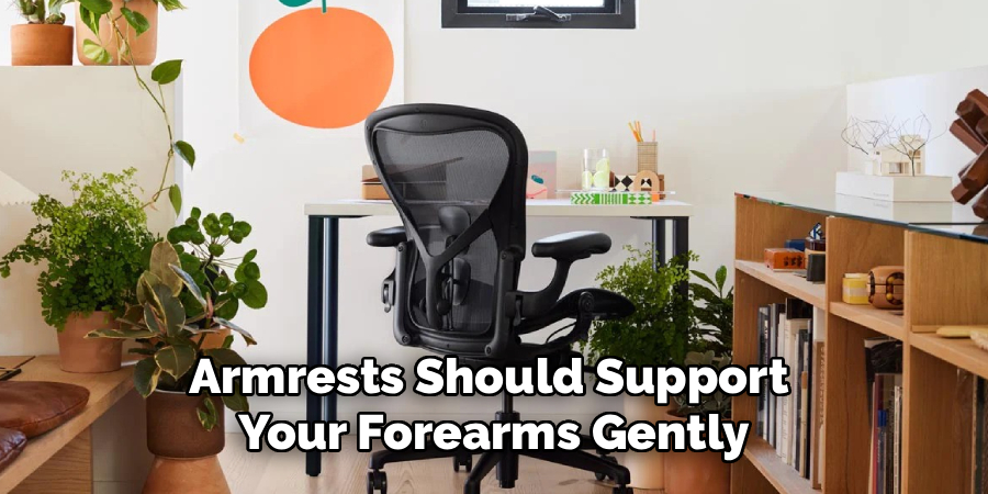 Armrests Should Support
Your Forearms Gently