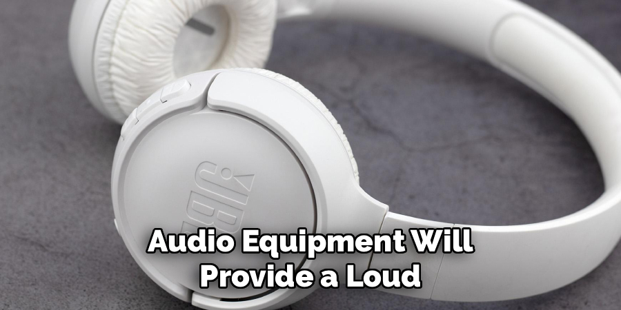  Audio Equipment Will 
Provide a Loud