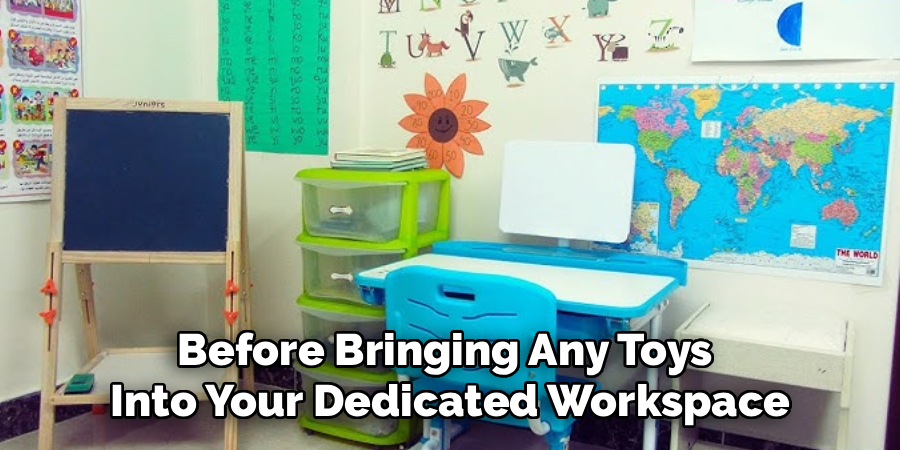 Before Bringing Any Toys 
Into Your Dedicated Workspace