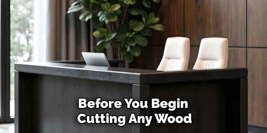 Before You Begin 
Cutting Any Wood