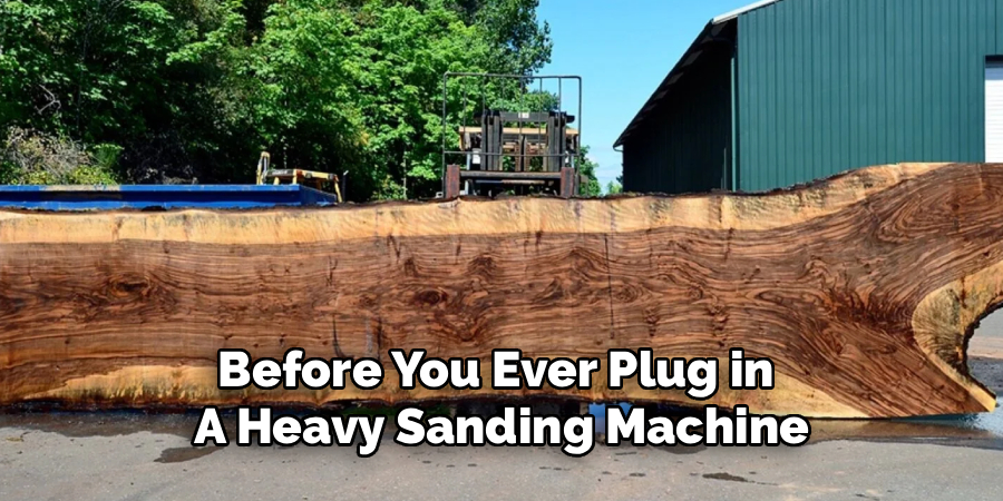 Before You Ever Plug in 
A Heavy Sanding Machine