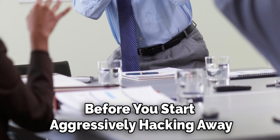 Before You Start 
Aggressively Hacking Away