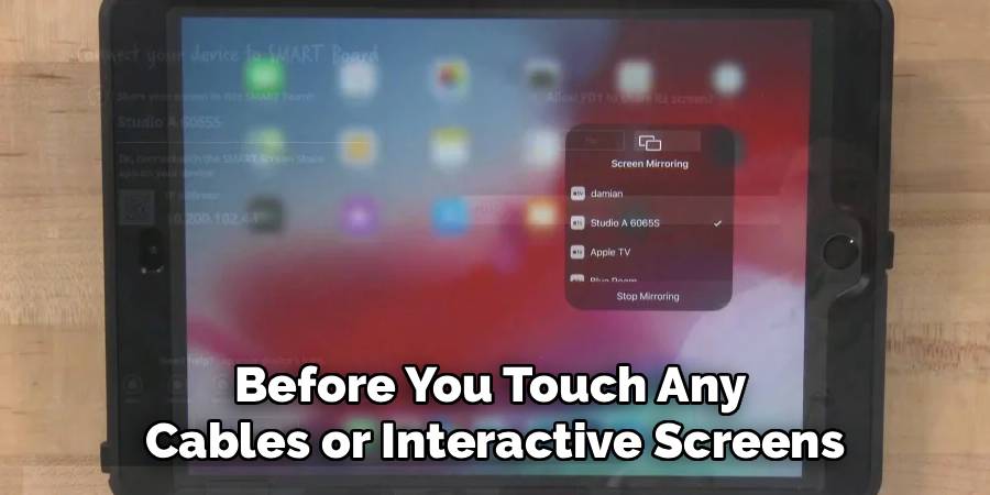 Before You Touch Any 
Cables or Interactive Screens