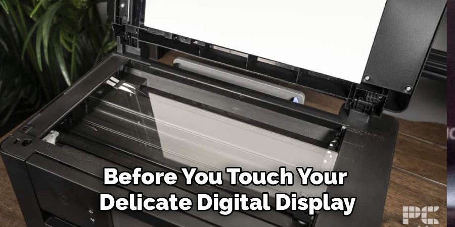 Before You Touch Your 
Delicate Digital Display