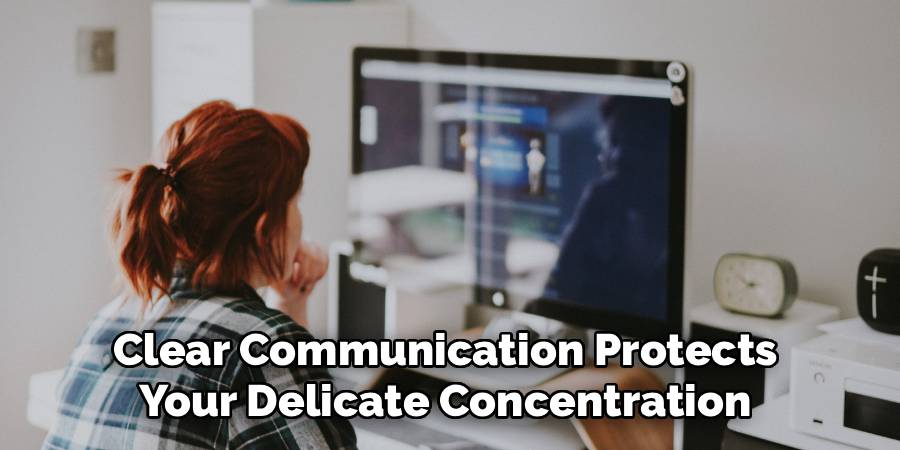 Clear Communication Protects 
Your Delicate Concentration 