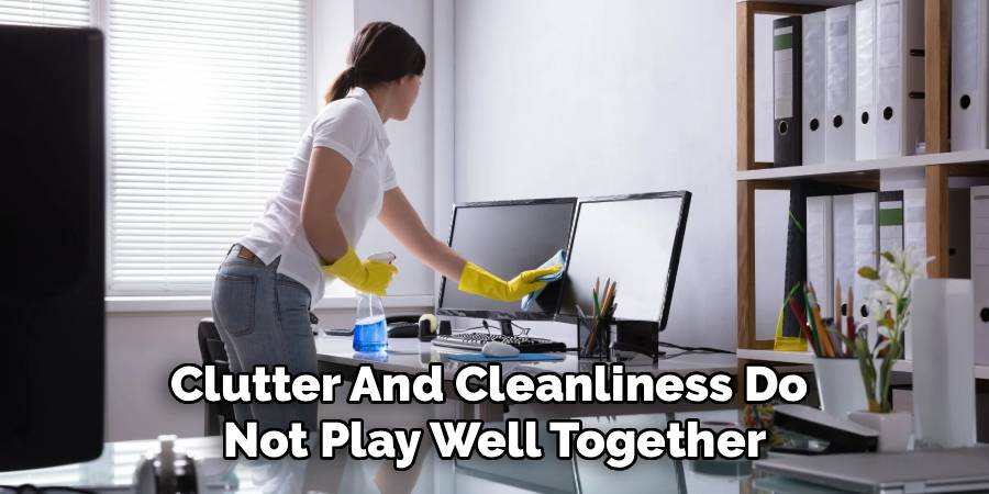 Clutter And Cleanliness Do 
Not Play Well Together