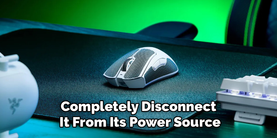 Completely Disconnect
 It From Its Power Source