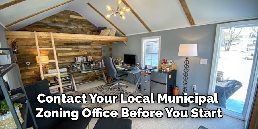 Contact Your Local Municipal 
Zoning Office Before You Start
