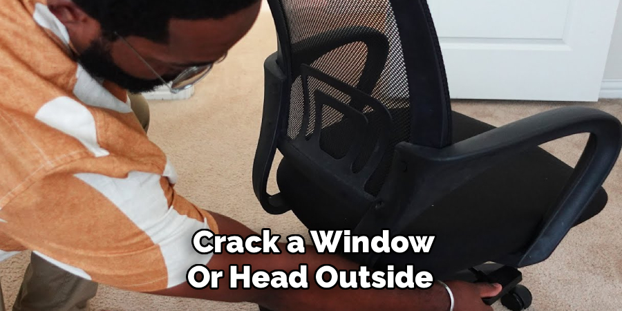 Crack a Window
Or Head Outside 