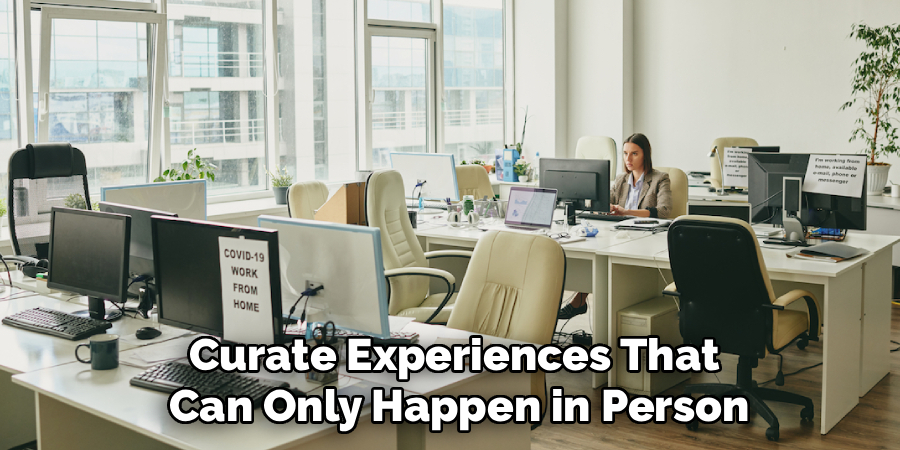 Curate Experiences That 
Can Only Happen in Person
