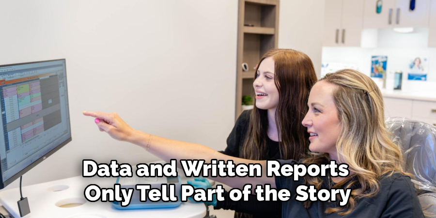 Data and Written Reports 
Only Tell Part of the Story