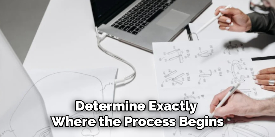 Determine Exactly 
Where the Process Begins