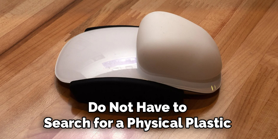 Do Not Have to 
Search for a Physical Plastic 