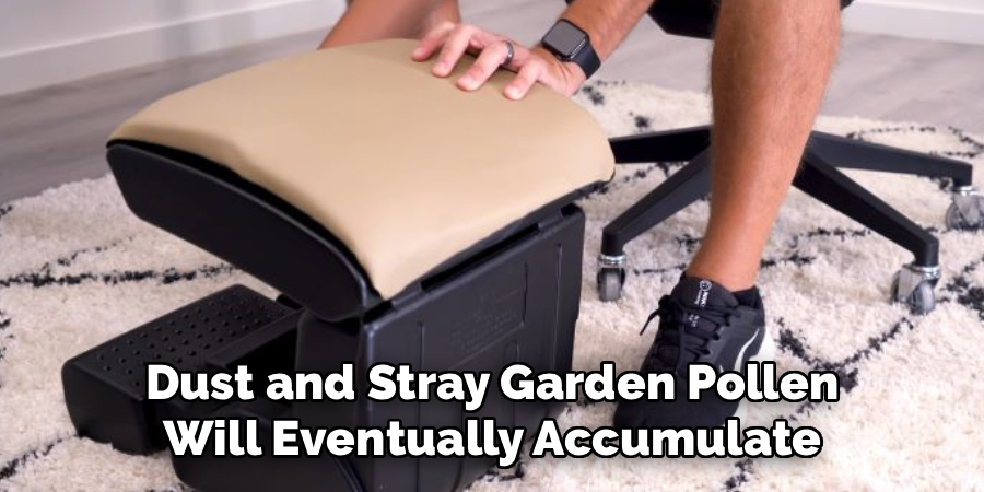  Dust and Stray Garden Pollen 
Will Eventually Accumulate