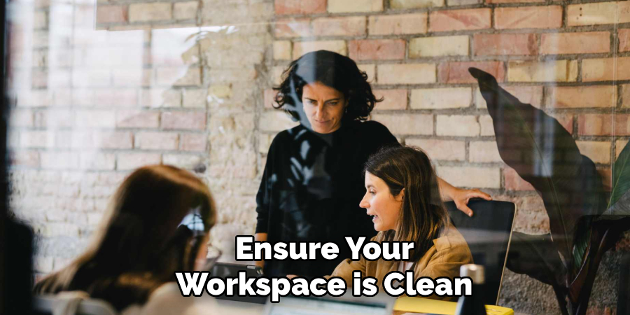  Ensure Your
 Workspace is Clean