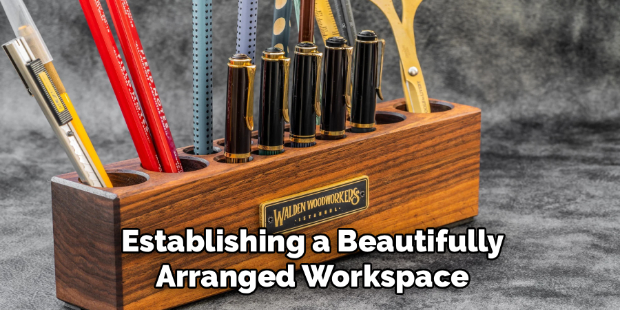 Establishing a Beautifully
 Arranged Workspace 