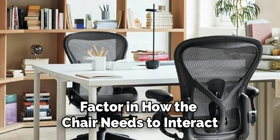 Factor in How the
Chair Needs to Interact