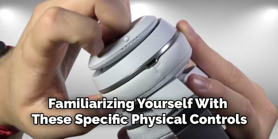 Familiarizing Yourself With 
These Specific Physical Controls