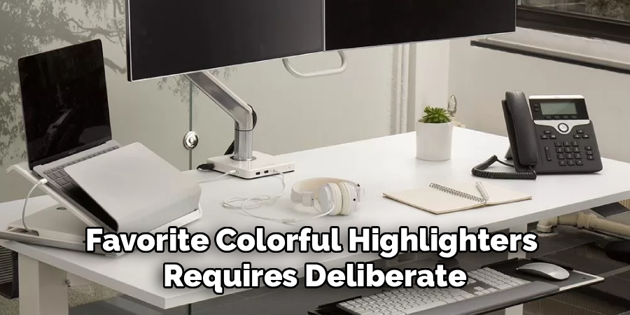 Favorite Colorful Highlighters 
Requires Deliberate