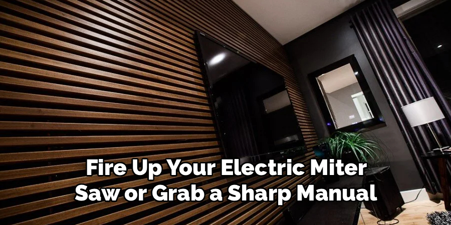  Fire Up Your Electric Miter 
Saw or Grab a Sharp Manual
