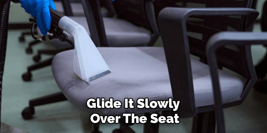 Glide It Slowly 
Over The Seat