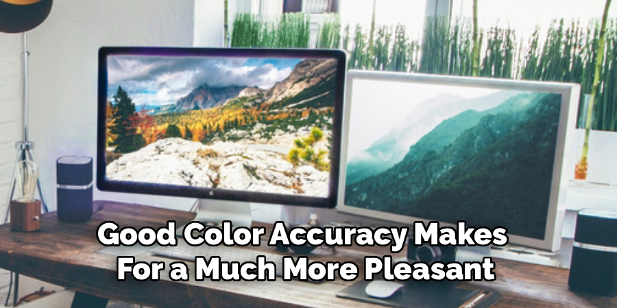 Good Color Accuracy Makes 
For a Much More Pleasant