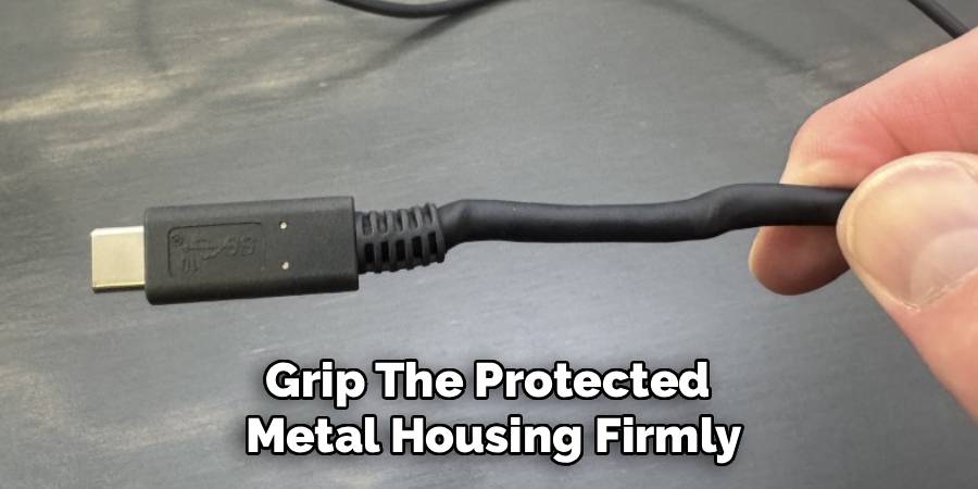Grip The Protected 
Metal Housing Firmly