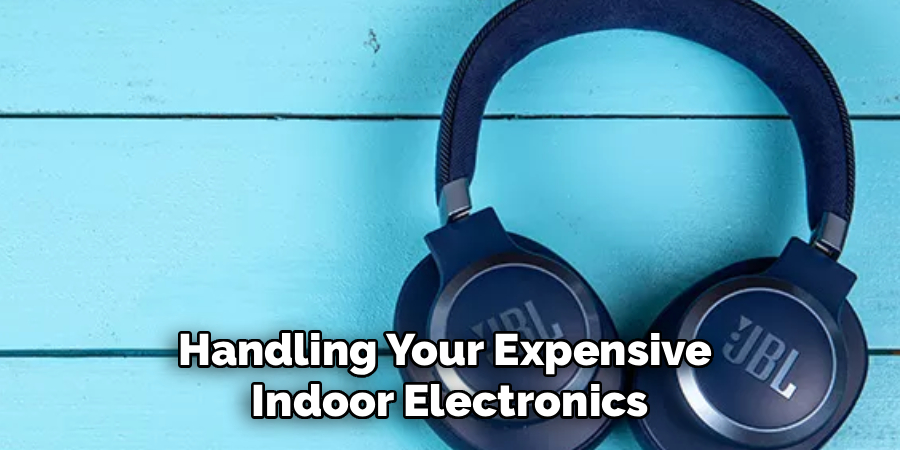 Handling Your Expensive 
Indoor Electronics