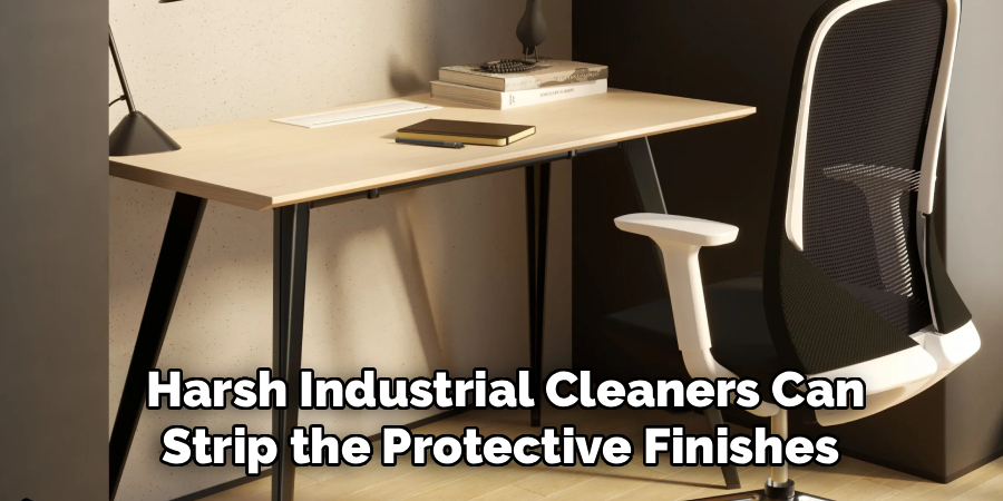 Harsh Industrial Cleaners Can
Strip the Protective Finishes 