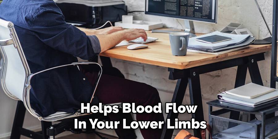 Helps Blood Flow 
In Your Lower Limbs