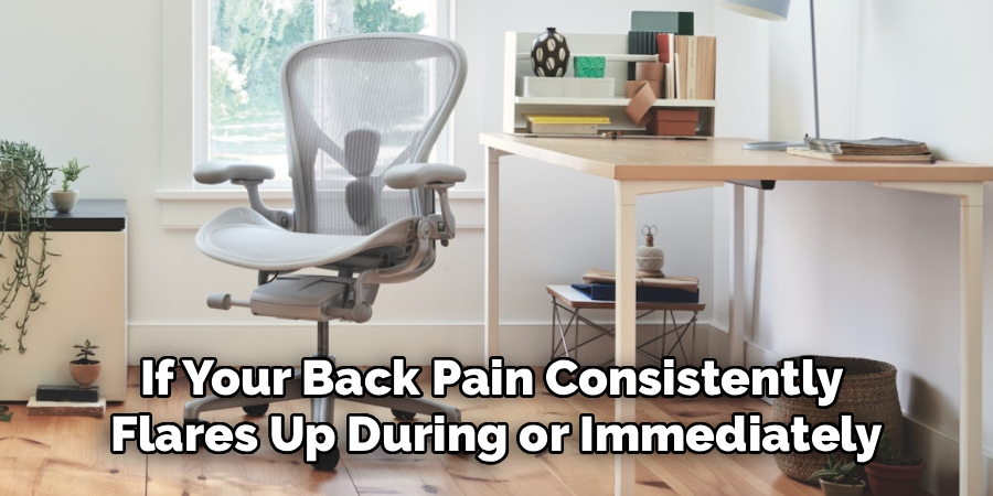 If Your Back Pain Consistently
Flares Up During or Immediately