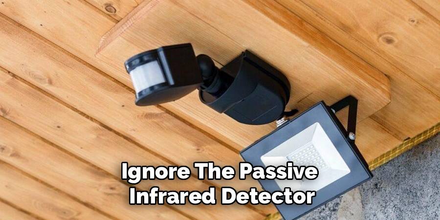 Ignore The Passive 
Infrared Detector