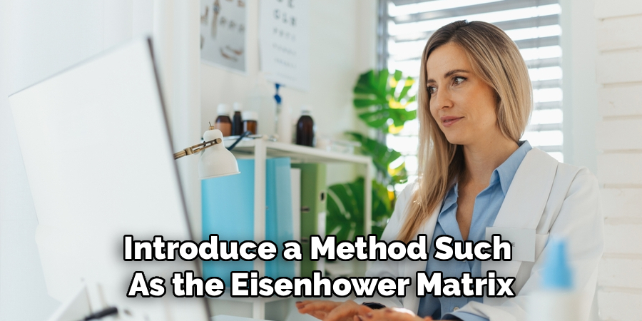 Introduce a Method Such 
As the Eisenhower Matrix