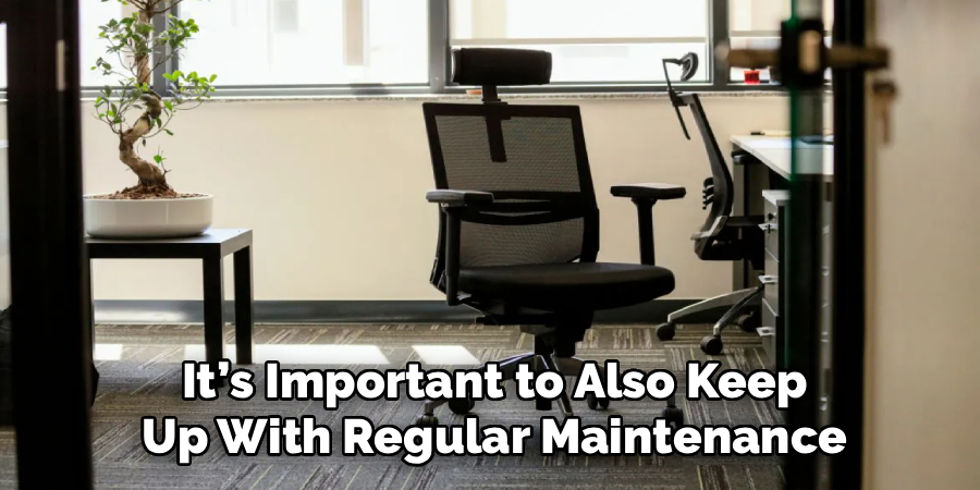 It’s Important to Also Keep
Up With Regular Maintenance