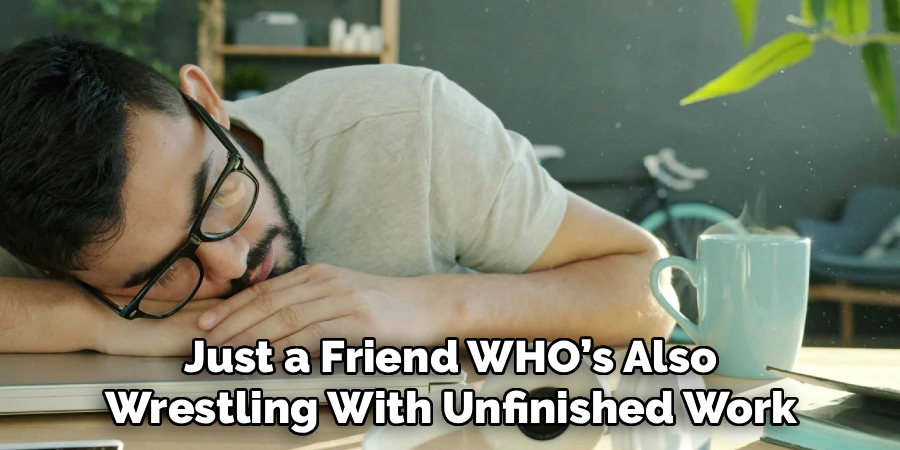  Just a Friend WHO’s Also 
Wrestling With Unfinished Work