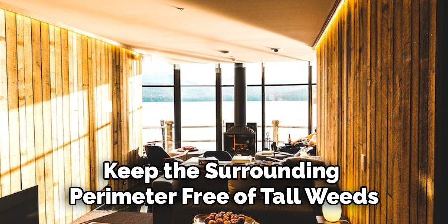 Keep the Surrounding 
Perimeter Free of Tall Weeds