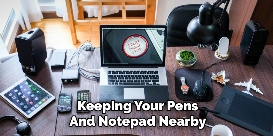 Keeping Your Pens
And Notepad Nearby