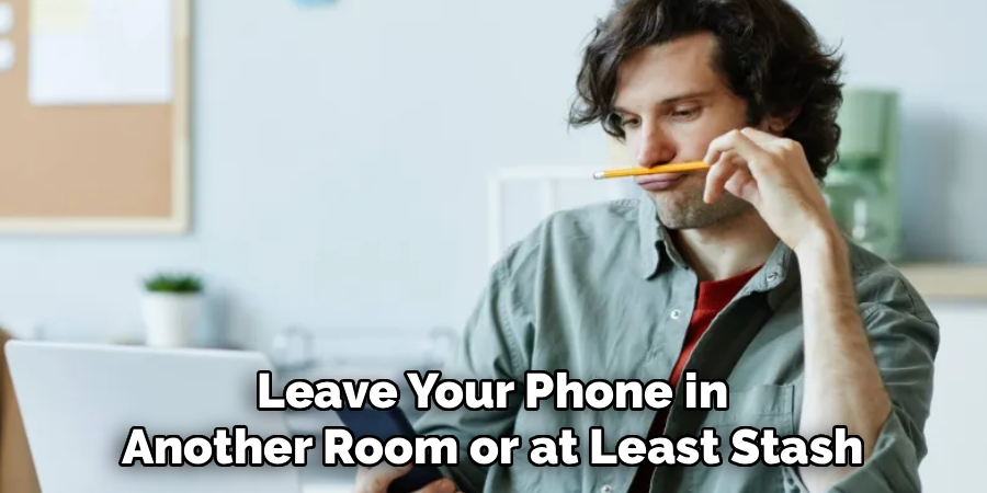 Leave Your Phone in
Another Room or at Least Stash