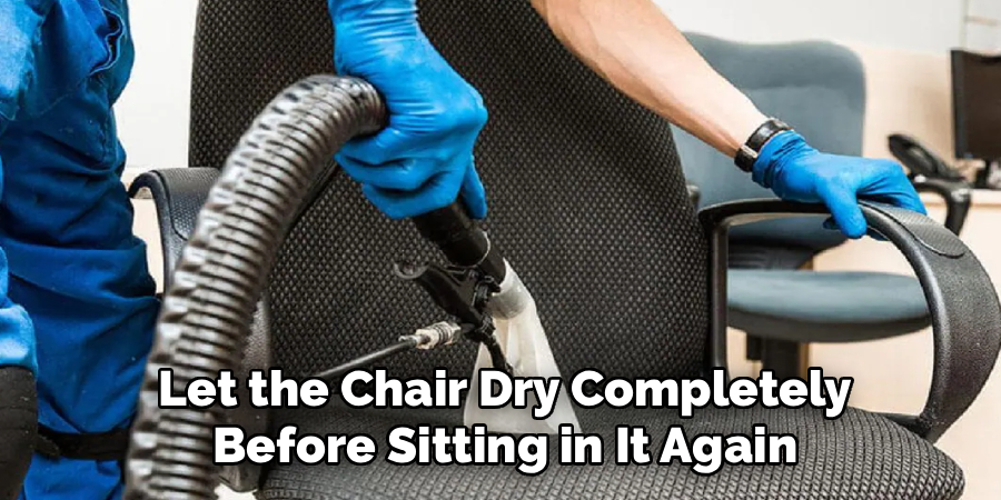 Let the Chair Dry Completely
Before Sitting in It Again