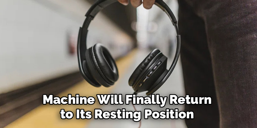 Machine Will Finally Return 
to Its Resting Position 