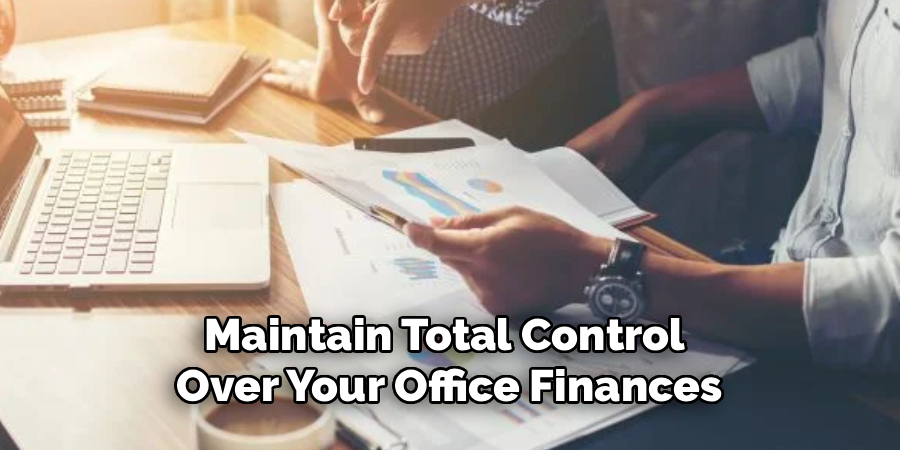 Maintain Total Control 
Over Your Office Finances