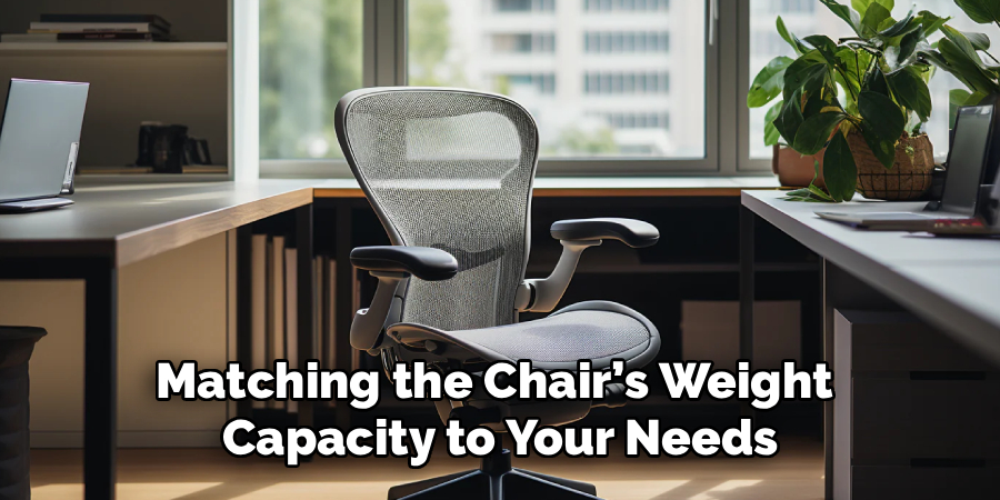 Matching the Chair’s Weight
Capacity to Your Needs