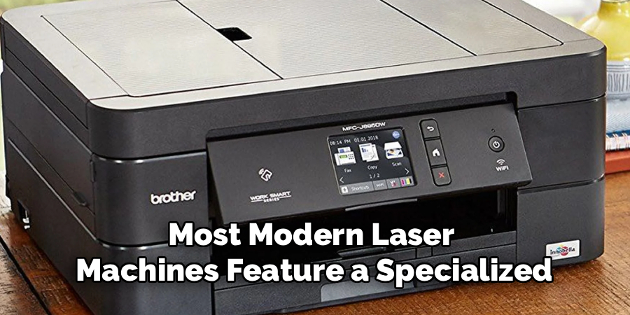 Most Modern Laser 
Machines Feature a Specialized