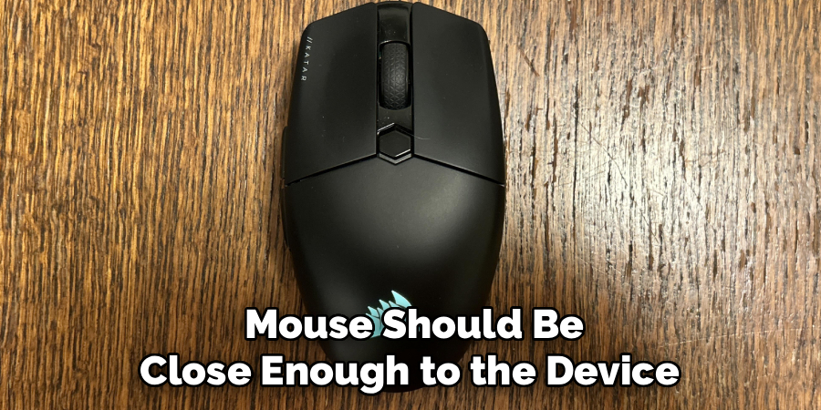  Mouse Should Be
 Close Enough to the Device 
